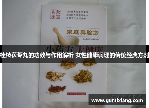 桂枝茯苓丸的功效与作用解析 女性健康调理的传统经典方剂
